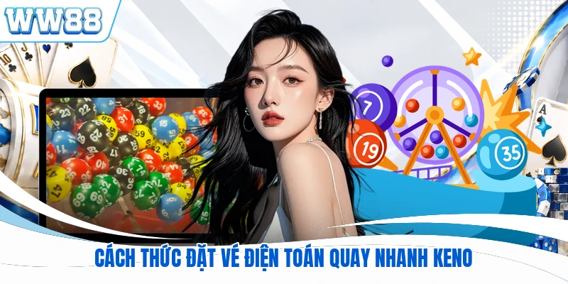 Cách thức đặt vé điện toán quay nhanh Keno