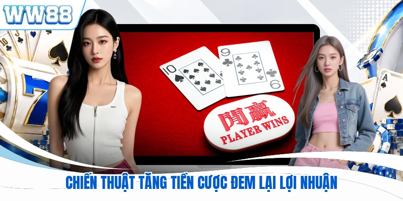 Chiến thuật tăng tiền cược đem lại lợi nhuận