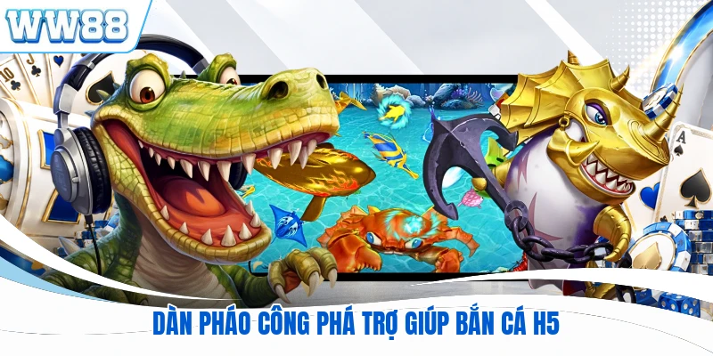 Dàn pháo công phá trợ giúp bắn cá H5