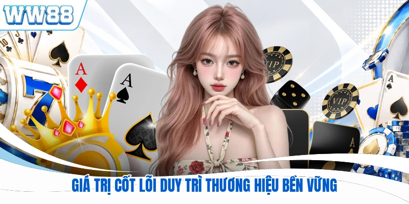 Giá trị cốt lõi duy trì thương hiệu bền vững