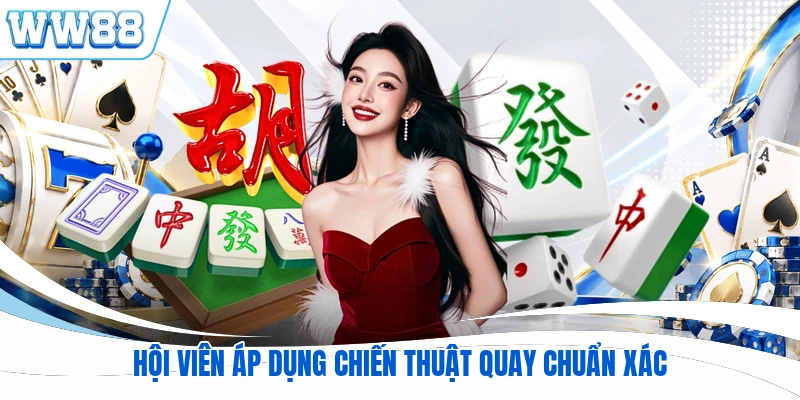 Hội viên áp dụng chiến thuật quay chuẩn xác