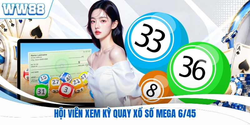 Hội viên xem kỳ quay xổ số Mega 6/45
