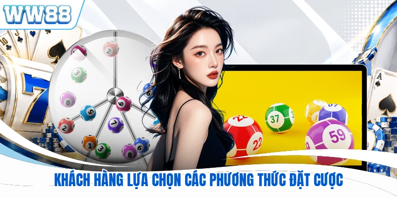 Khách hàng lựa chọn các phương thức đặt cược