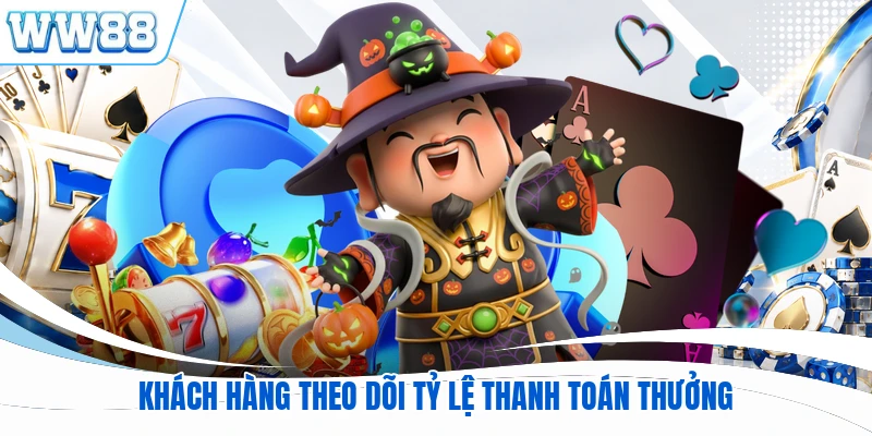 Khách hàng theo dõi tỷ lệ thanh toán thưởng