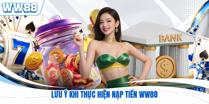 Lưu ý khi thực hiện nạp tiền WW88