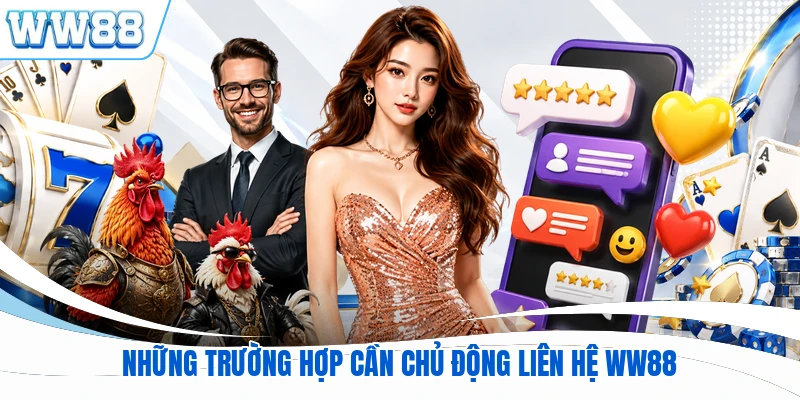 Những trường hợp cần chủ động liên hệ WW88