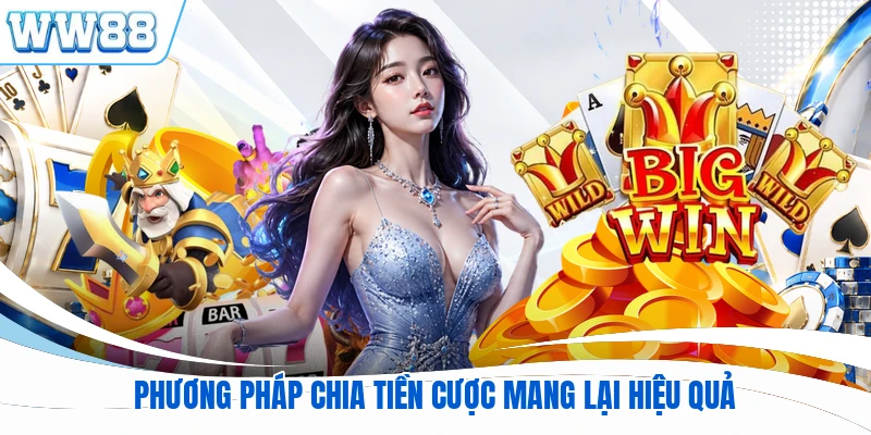 Phương pháp chia tiền cược mang lại hiệu quả