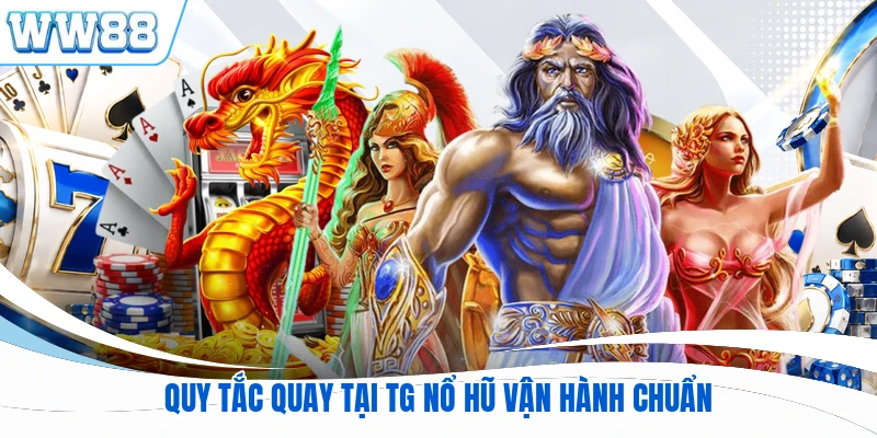 Quy tắc quay tại TG nổ hũ vận hành chuẩn