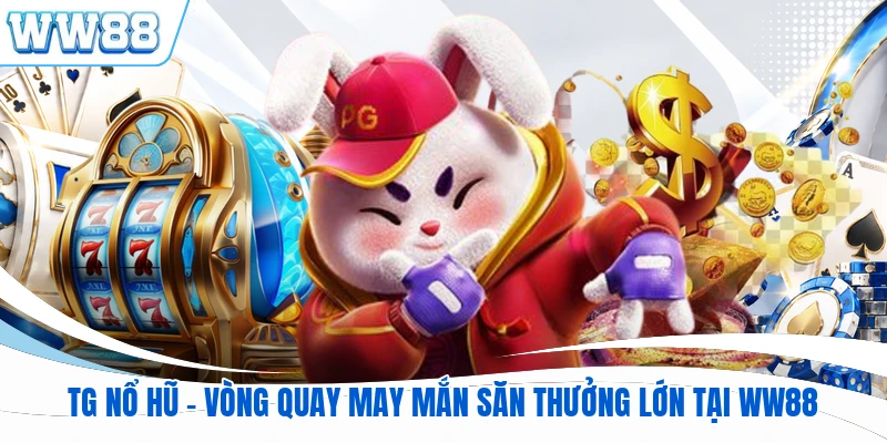 TG Nổ Hũ - Vòng Quay May Mắn Săn Thưởng Lớn Tại WW88