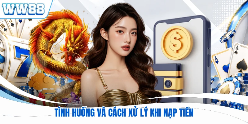 Tình huống và cách xử lý khi nạp tiền