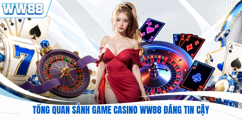 Tổng quan sảnh game casino WW88 đáng tin cậy