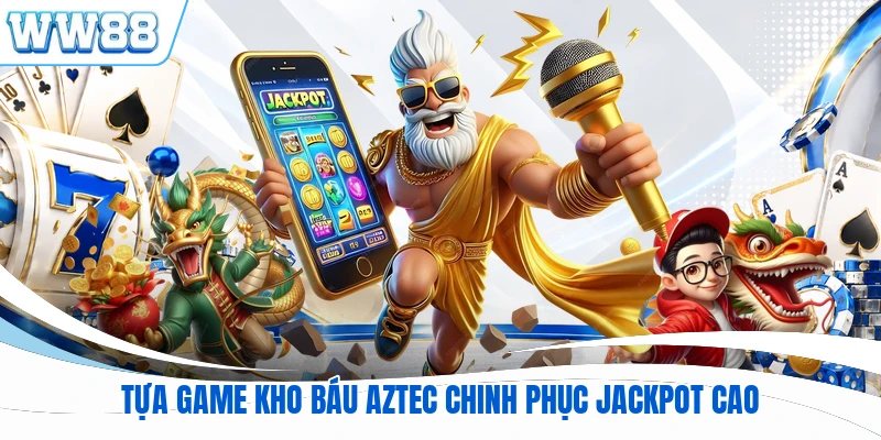 Tựa game kho báu Aztec chinh phục Jackpot cao