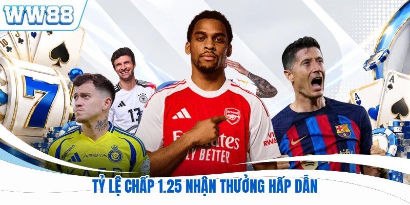 Tỷ lệ chấp 1.25 nhận thưởng hấp dẫn