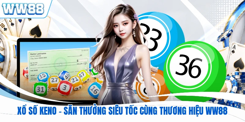 Xổ Số Keno - Săn Thưởng Siêu Tốc Cùng Thương Hiệu WW88