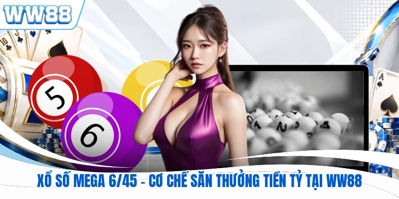 Xổ Số Mega 6/45 - Cơ Chế Săn Thưởng Tiền Tỷ Tại WW88